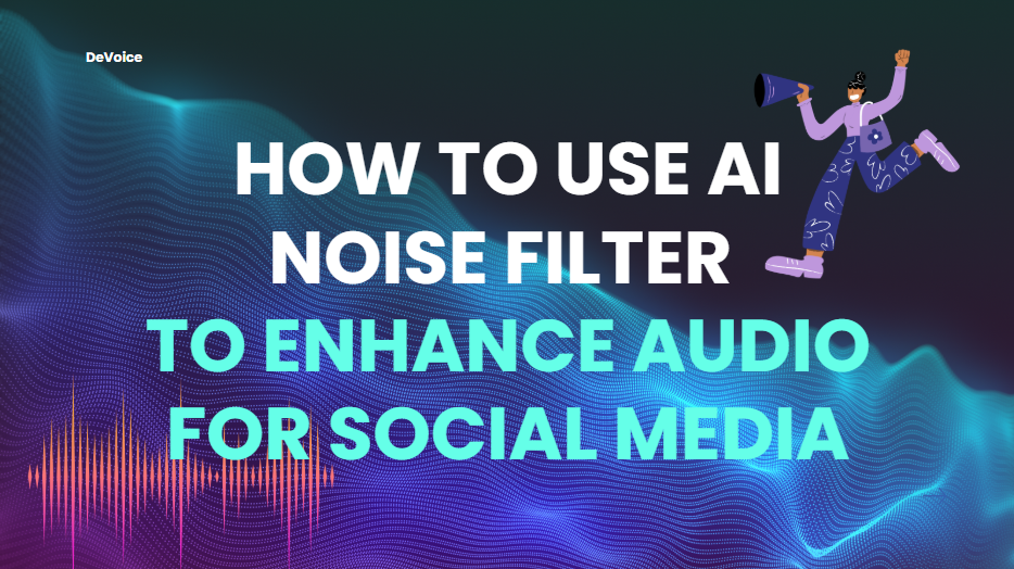 How to Use AI Noise Filter to Enhance Audio for Social Media